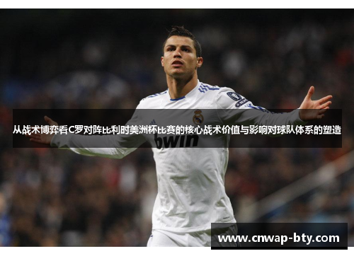 从战术博弈看C罗对阵比利时美洲杯比赛的核心战术价值与影响对球队体系的塑造