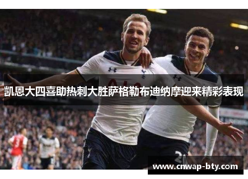 凯恩大四喜助热刺大胜萨格勒布迪纳摩迎来精彩表现