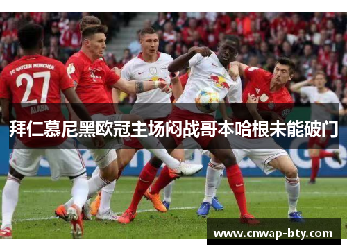 拜仁慕尼黑欧冠主场闷战哥本哈根未能破门