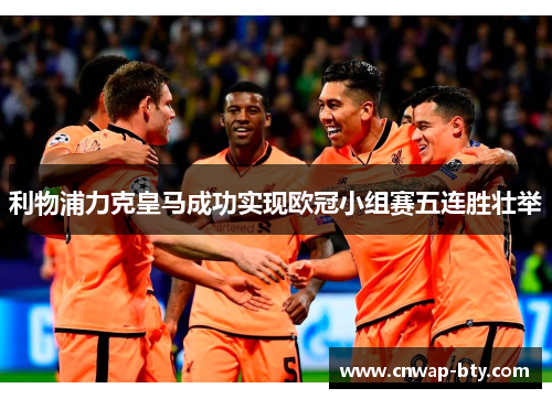 利物浦力克皇马成功实现欧冠小组赛五连胜壮举 利物浦力克皇马成功实现欧冠小组赛五连胜壮举