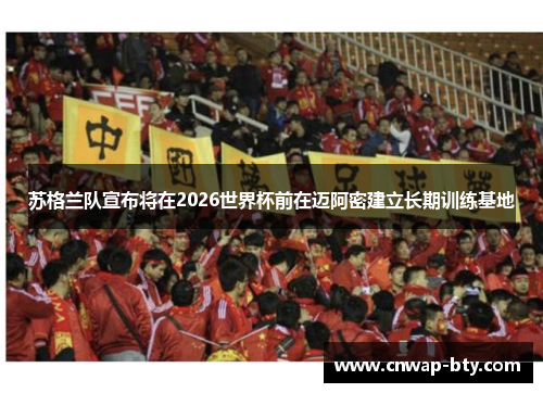 苏格兰队宣布将在2026世界杯前在迈阿密建立长期训练基地 苏格兰队宣布将在2026世界杯前在迈阿密建立长期训练基地
